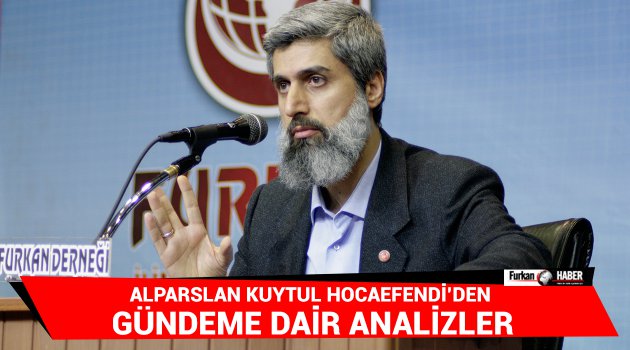 Alparslan Kuytul Hocaefendi’den Gündeme Dair Analizler