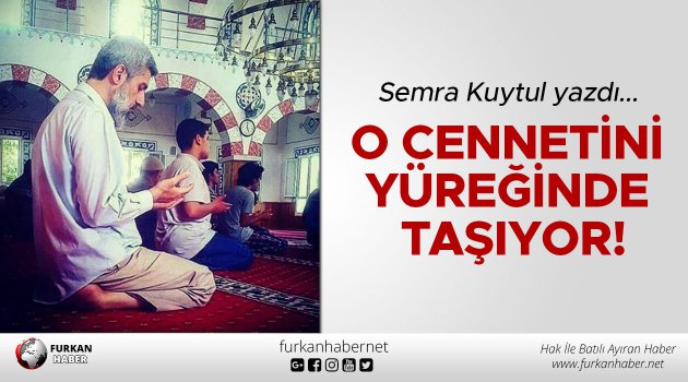 O Cennetini Yüreğinde Taşıyor!